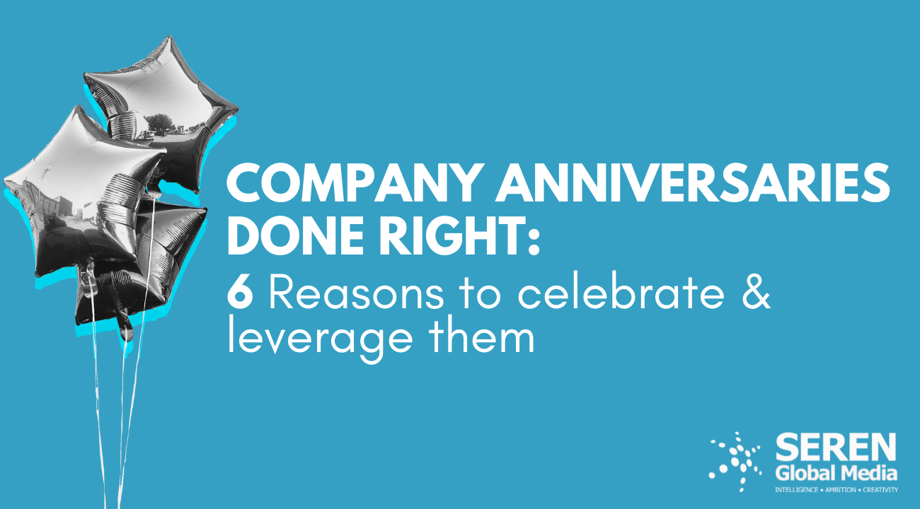 Company anniversaries done right:  6 Reasons to celebrate & leverage them